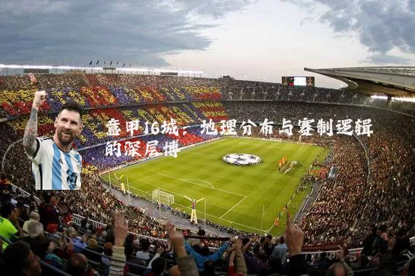 意甲16城:地理分布与赛制逻辑的深层博弈
