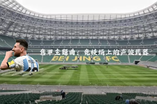 意甲主题曲:竞技场上的声波武器