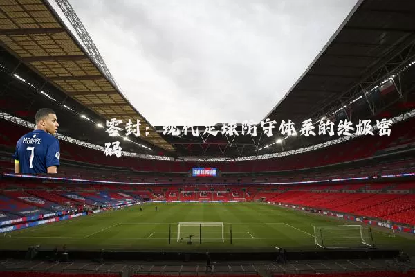零封:现代足球防守体系的终极密码