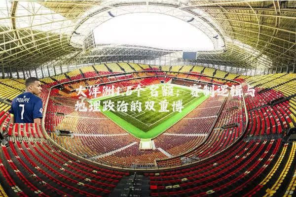大洋洲1.5个名额:赛制逻辑与地理政治的双重博弈