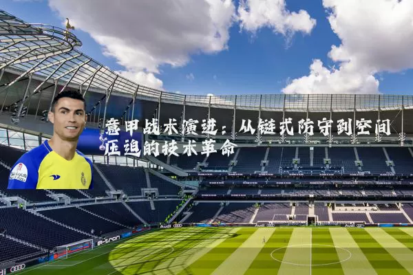 意甲战术演进:从链式防守到空间压迫的技术革命