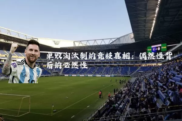 单败淘汰制的竞技真相：偶然性背后的必然性